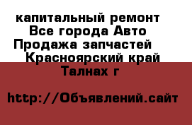 капитальный ремонт - Все города Авто » Продажа запчастей   . Красноярский край,Талнах г.